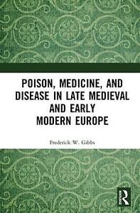 Poison, Medicine, and Disease in Late Medieval and Early Mode... - 9781472420398