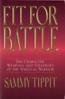 Fit For Battle: The Character, Weapons, And Strategies Of By Sammy Tippit *New*