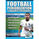 Football Periodization to Maximise Performance: Session - Paperback NEW D., Adam