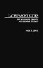 Latin Fascist Elites: The Mussolini, Franco, and Salazar Regimes by Paul H. Lewi