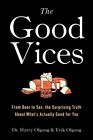 Good Vices : From Beer To Sex, The Surprising Truth About What's Actually Goo...