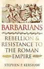 Barbarians: Rebellion And Resistance To The Roman Empire By Dr Stephen P. Kersha