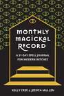 Monthly Magickal Record: A 31-Day Spell Journal For Modern Witches By Kelly Cree