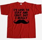 Love To Stay & Chat But I Moustache Mens T-Shirt