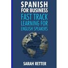 Spanish for Business: Fast Track Learning for English S - Paperback NEW Retter,