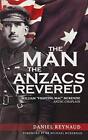 The Man the Anzacs Revered: The Lege..., Daniel Reynaud
