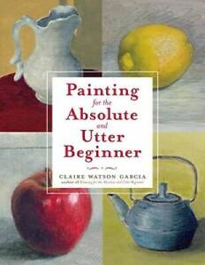 Painting for the Absolute and Utter Beginner - Paperback - GOOD