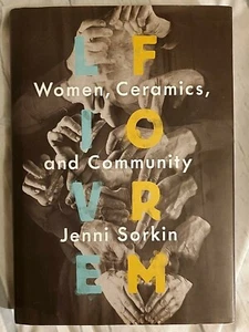 LIVE FORM: WOMEN, CERAMICS, AND COMMUNITY By Jenni Sorkin ~ SIGNED 1st edition - Imagen 1 de 3