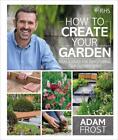 RHS How to Create your Garden: Ideas and Advice for Transforming your Outdoor Sp