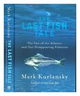 KURLANSKY, MARK The last fish tale : the fate of the Atlantic and our disappeari