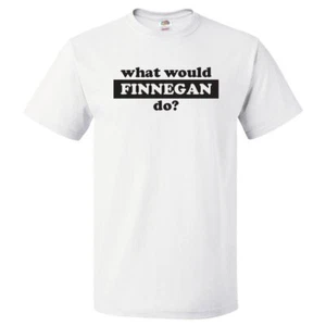 What Would Finnegan Do? T Shirt - Picture 1 of 2