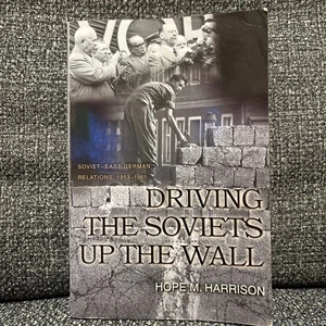 DRIVING THE SOVIETS UP THE WALL: SOVIET-EAST GERMAN By Hope M. Harrison - Picture 1 of 7