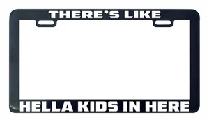 Theres There's Like hella kids in here funny license plate frame legal - Picture 1 of 2