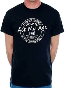 I Don't Know How To Act My Age Camiseta Divertida Cumpleaños Hombre Camiseta - Imagen 1 de 12