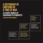 A Dictionary Of Emotions In A Time Of War: 20 Short Works By Ukrainian Playwrigh