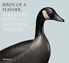 BIRDS OF A FEATHER: WILDFOWL DECOYS AT SHELBURNE MUSEUM By Kory W. Rogers NEW