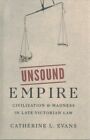 Unsound Empire : Civilization and Madness in Late-victorian Law, Hardcover by...