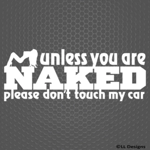 Unless You Are Naked Don't Touch My Car Show Vinyl Decal - Choose Color/Size - Picture 1 of 25