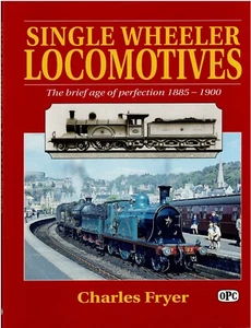 Single Wheeler Locomotives The brief age of perfection 1885-1900 by Charles Frye - Picture 1 of 5