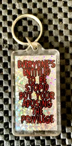 EVERYONE'S ENTITLED TO BE STUPID BUT YOUR ABUSING THE PRIVILEGE KEY CHAIN NOS - Picture 1 of 3