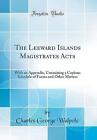 The Leeward Islands Magistrates Acts With an Appen