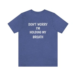 Don't Worry I'm Holding My Breath - Unisex Jersey Short Sleeve Tee - Picture 1 of 21