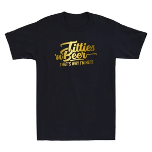 Titties and Beer Why I'm Here Humor Quote Funny Beer Lovers Gifts Men's T-Shirt - Picture 1 of 8