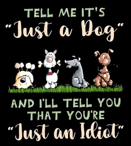Tell Me It's Just A Dog And I'll Tell You You're Just An Idiot Fridge MAGNET - Picture 1 of 1