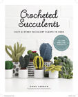 Crocheted Succulents: Cacti and Other Succulent Plants to Make by Varnam, Emma