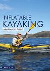 Inflatable Kayaking: A Beginner's Guid..., Scott, Chris