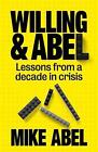 Willing &amp; Abel: Lessons From A Decade in Crisis by Mike Abel Paperback Book