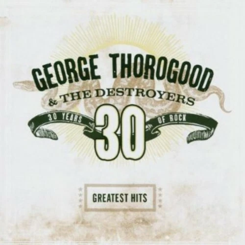 Greatest Hits: 30 Years of Rock by Thorogood, George & Destroyers (CD, 2004)