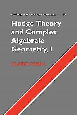 Cambridge Studies in Advanced Mathematics Ser.: Hodge Theory and Complex Algebraic Geometry I by Claire Voisin (2007, Trade Paperback)