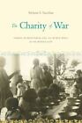 The Charity Of War: Famine, Humanitarian Aid, And World War I In The Middle Eas