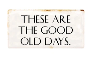 1334HS These Are The Good Old Days 5"x10" Aluminium hängendes Neuheit Schild - Bild 1 von 2