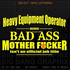 Decal Sticker HEAVY EQUIPMENT OPERATOR BAD ASS MF Funny HEO window TRADESMAN - Picture 1 of 3