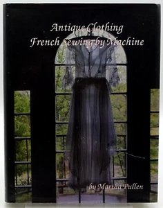 SIGNED Antique Clothing: French Sewing by Machine Martha Pullen Hardcover HB/DJ - Bild 1 von 9