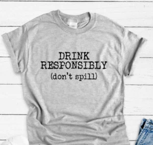 Drink Responsibly, Don't Spill, Gray Unisex Short Sleeve T-shirt - Picture 1 of 2