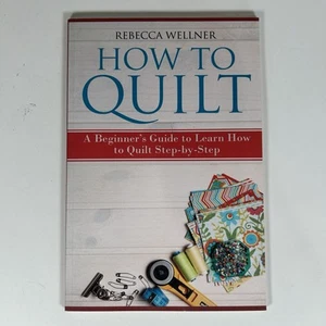 How to Quilt: A Beginner's Guide to Learn How to Quilt by Rebecca Wellner - Picture 1 of 2
