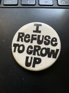 I Refuse To Grow Up 1.5 Inch Pinback Button - Picture 1 of 4
