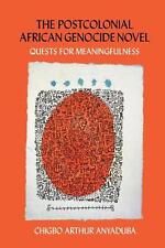 The Postcolonial African Genocide Novel: Quests for Meaningfulness by Chigbo Art