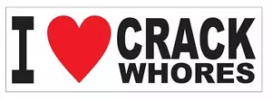 I Love Crack Whores BUMPER STICKER or Helmet Sticker D2913 Funny Gag Gift - Picture 1 of 1