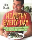 PETE EVANS Healthy Every Day: 120 Delicious and Nourishing Recipes for Energy an