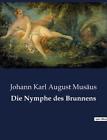 Die Nymphe des Brunnens by Johann Karl August Mus?us Paperback Book