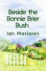 Ian MacLaren Beside the Bonnie Brier Bush Paperback (Taschenbuch)