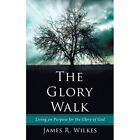 The Glory Walk: Living On Purpose For The Glory Of God - Paperback New Wilkes, J