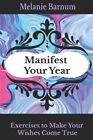 Manifest Your Year: Exercises To Make Your Wishes Come True By Barnum, Melani...