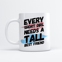 every short girl needs a tall best friend mug