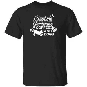Count Me In If It Involves Gardening, Coffee, And Dogs Mens T Shirt - Picture 1 of 8