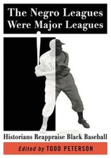 The Negro Leagues Were Major Leagues: Historians Reappraise Black Baseball: New